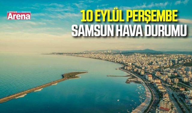 Samsun'da 10 Eylül Perşembe hava durumu