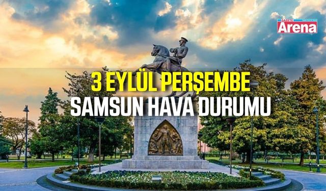 Samsun'da 3 Eylül Perşembe hava durumu