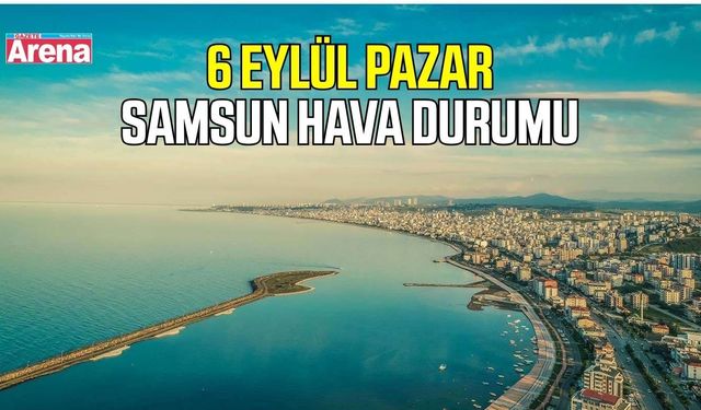 Samsun'da 6 Eylül Pazar hava durumu