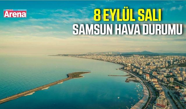 Samsun'da 8 Eylül Salı hava durumu