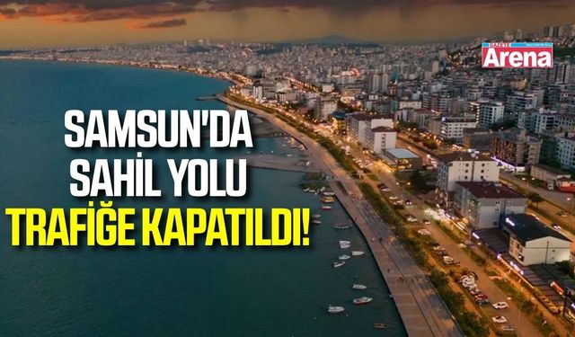 Samsun'da sahil yolu Cumhurbaşkanı Erdoğan'ın programı nedeniyle trafiğe kapatıldı