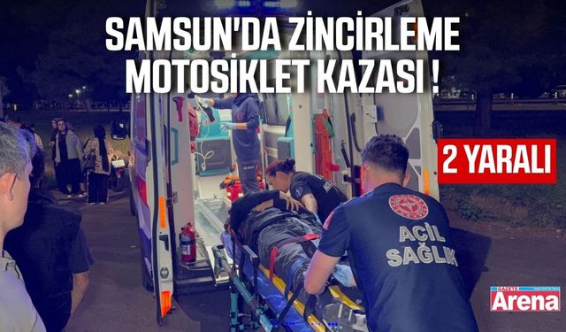 Samsun'da zincirleme kaza! 2 motosiklet sürücüsü yaralandı