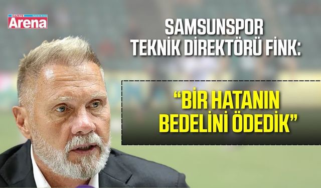 Samsunspor Teknik Direktörü Fink’ten Kocaelispor maçı sonrası açıklama