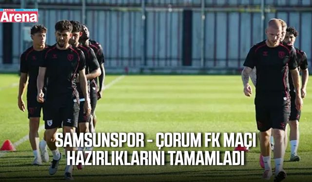 Samsunspor’da Çorum FK mesaisi tamamlandı