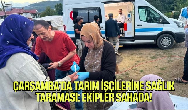 Çarşamba’da mevsimlik tarım işçilerine sağlık desteği!