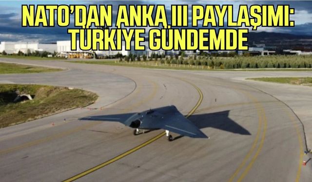 NATO’dan Türkiye’ye dikkat çeken ANKA III mesajı!