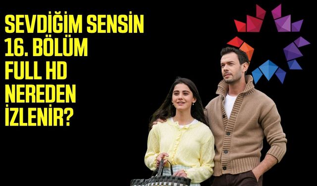 Sevdiğim Sensin 16. bölüm full HD nereden izlenir?