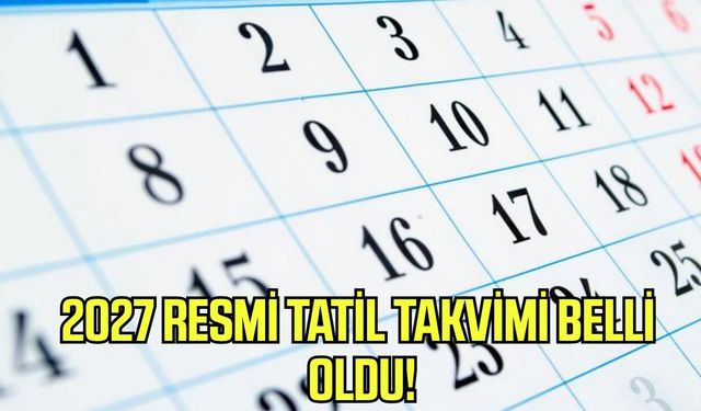 2027 resmi tatil takvimi belli oldu!