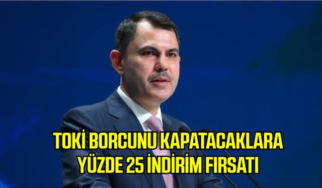 TOKİ borcunu kapatacaklara yüzde 25 indirim fırsatı