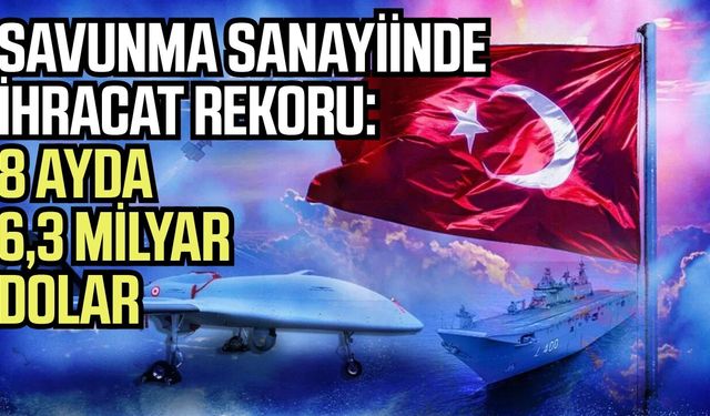 Savunma sanayinde ihracat rekoru: 8 ayda 6,3 milyar dolar
