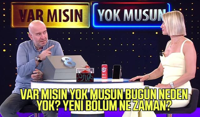 Var Mısın Yok Musun bugün neden yok? Yeni bölüm ne zaman?