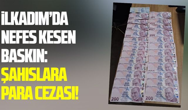 İlkadım’da nefes kesen baskın: Şahıslara para cezası!