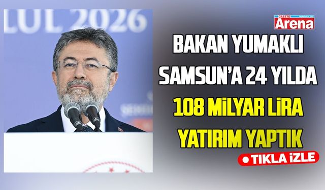 Bakan Yumaklı açıkladı! Samsun’a 24 yılda 108 milyar lira yatırım ve destek sağlandı