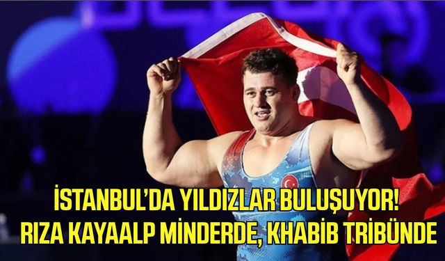 İstanbul’da yıldızlar buluşuyor! Rıza Kayaalp minderde, Khabib tribünde
