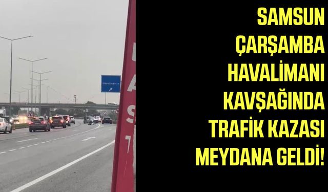 Çarşamba Havalimanı Kavşağında kaza!