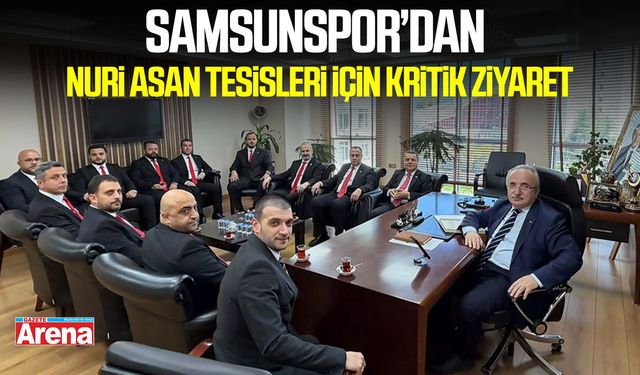 Samsunspor’dan Nuri Asan Tesisleri için kritik ziyaret