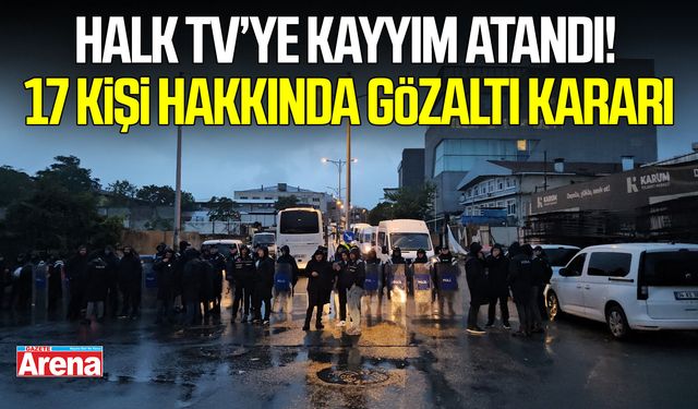 Halk TV’ye kayyım atandı! 17 kişi hakkında gözaltı kararı