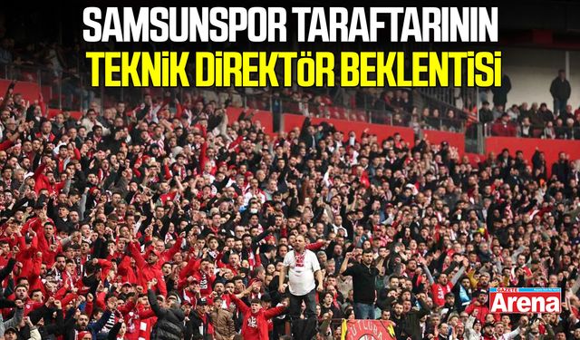 Samsunspor taraftarının teknik direktör beklentisi