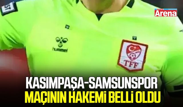 Kasımpaşa-Samsunspor maçının hakemi belli oldu