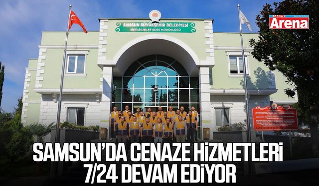 Samsun'da cenaze hizmetleri7/24 sürüyor