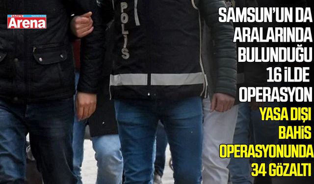 Samsun’un da aralarında bulunduğu 16 ilde operasyon