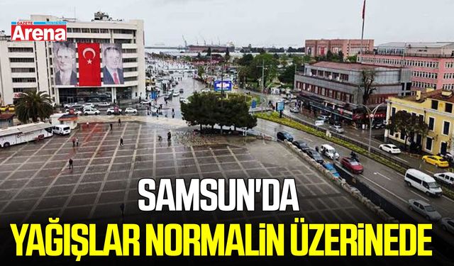 Samsun'da yağışlar normalin üzerine