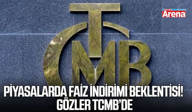 Piyasalarda faiz indirimi beklentisi! Gözler TCMB’de