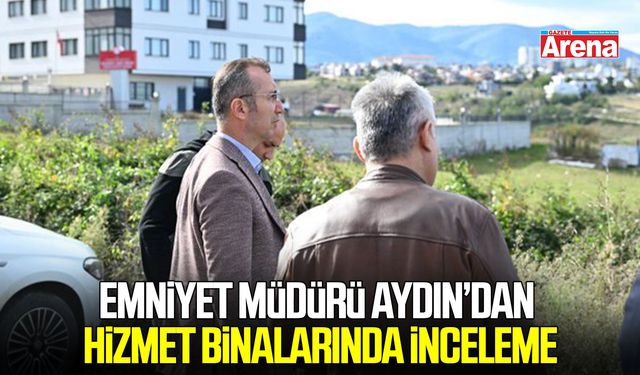Samsun Emniyet Müdürü Aydın’dan hizmet binalarında inceleme
