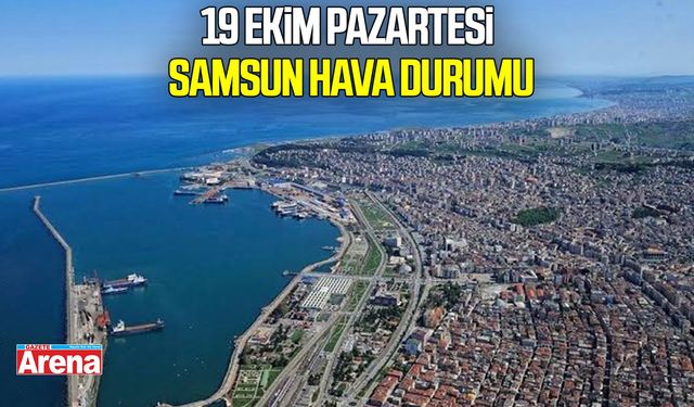 19 Ekim Pazartesi Samsun hava durumu