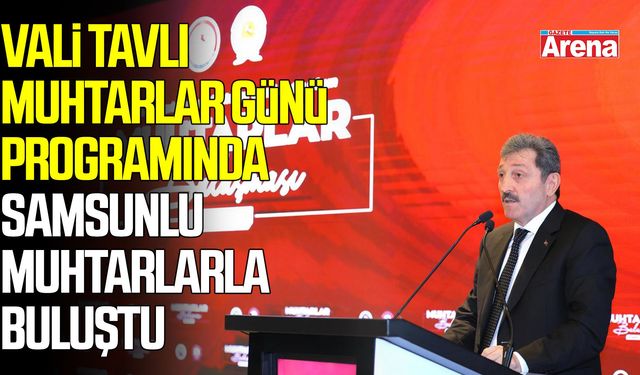 Vali Tavlı, Muhtarlar Günü Programında muhtarlarla buluştu