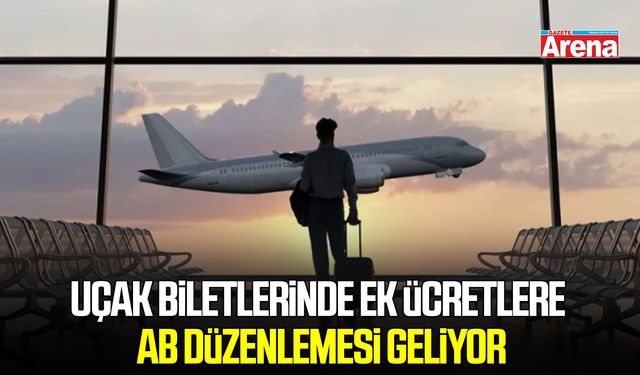 Uçak biletlerinde ek ücretlere AB düzenlemesi geliyor