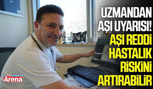Uzmandan aşı uyarısı! Aşı reddi hastalık riskini artırabilir