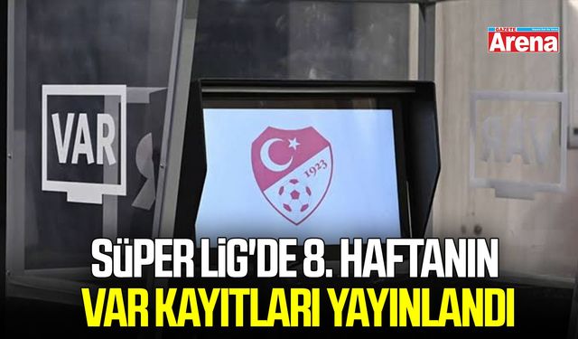 Süper Lig'de 8. haftanın VAR kayıtları yayınlandı
