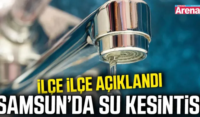 Samsun’da 18 Ekim'de 2 ilçede su kesintisi!