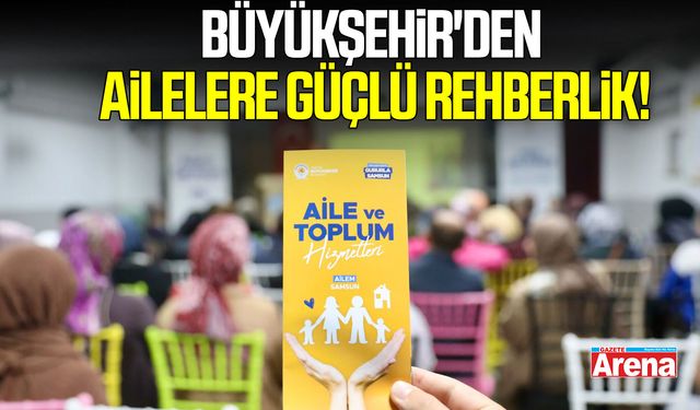 Büyükşehir'den ailelere güçlü rehberlik!