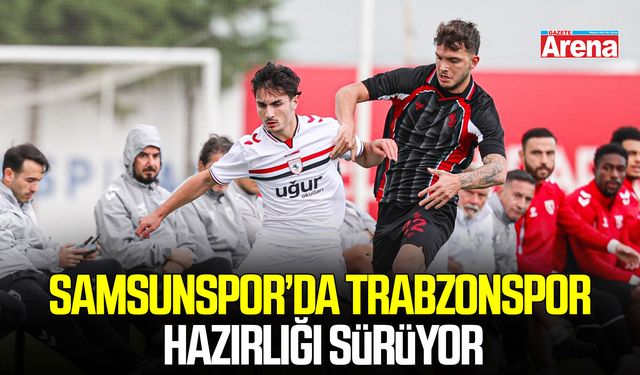 Samsunspor’da Trabzonspor hazırlığı sürüyor