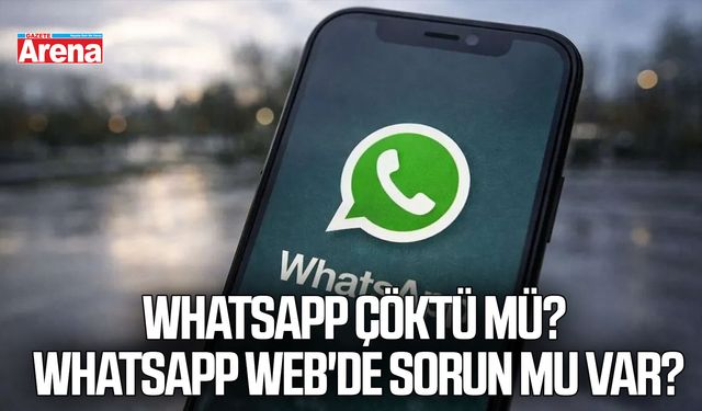 WhatsApp çöktü mü? WhatsApp Web'de sorun mu var?