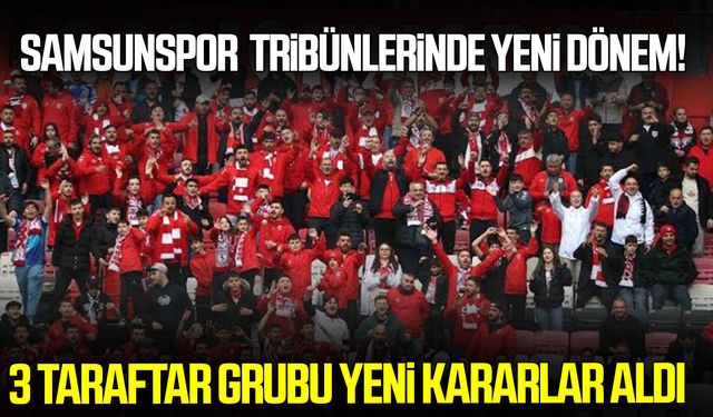 Samsunspor tribünlerinde yeni dönem! 3 taraftar grubu yeni kararlar aldı