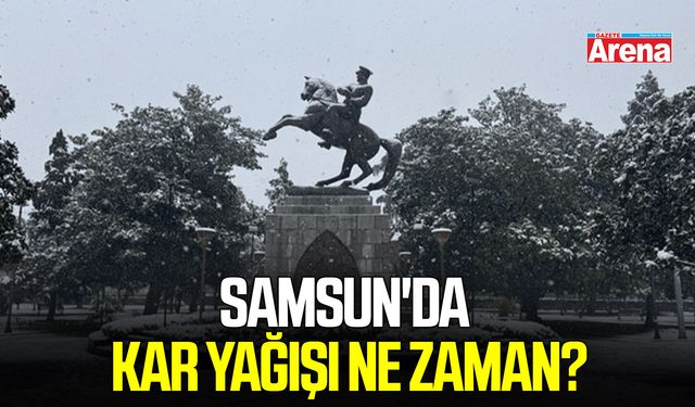 Samsun'da kar yağışı ne zaman bekleniyor?