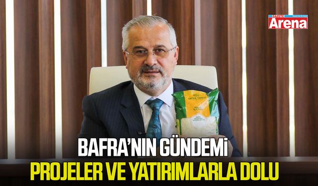Bafra’nın gündemi projeler ve yatırımlarla dolu