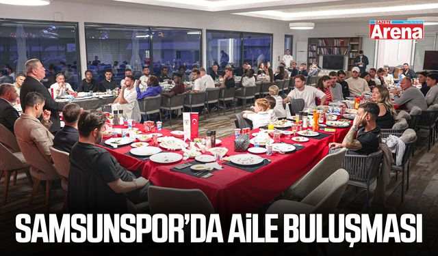 Samsunspor’da aile buluşması