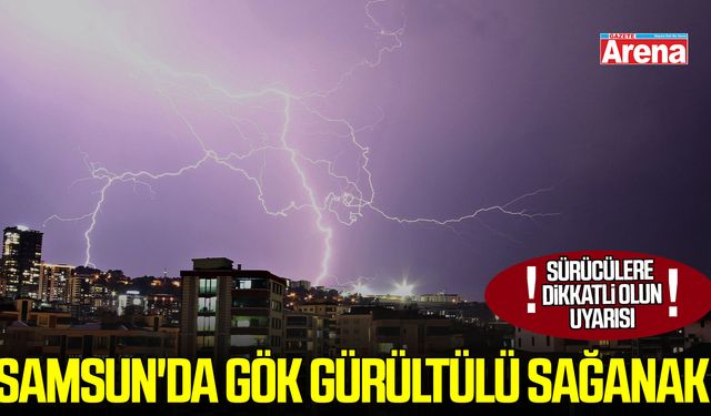Samsun'da gök gürültülü sağanak etkili oldu!