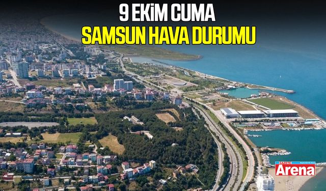 9 Ekim Cuma Samsun hava durumu