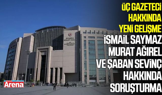 İsmail Saymaz, Murat Ağırel ve Şaban Sevinç hakkında soruşturma
