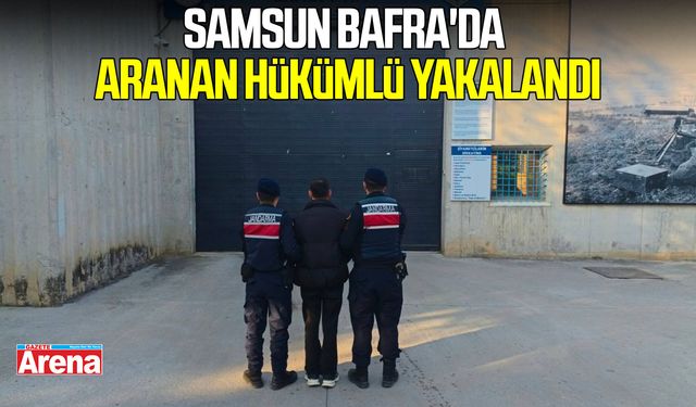 Samsun Bafra'da aranan hükümlü yakalandı