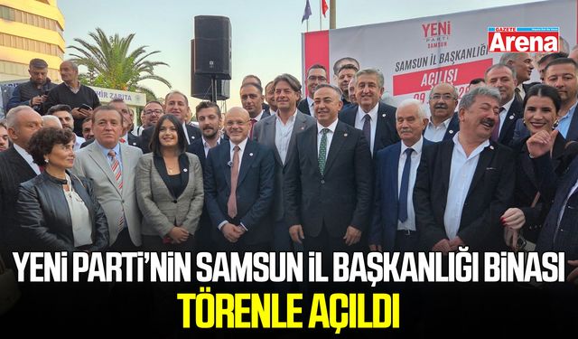 Yeni Parti’nin Samsun İl Başkanlığı binası törenle açıldı