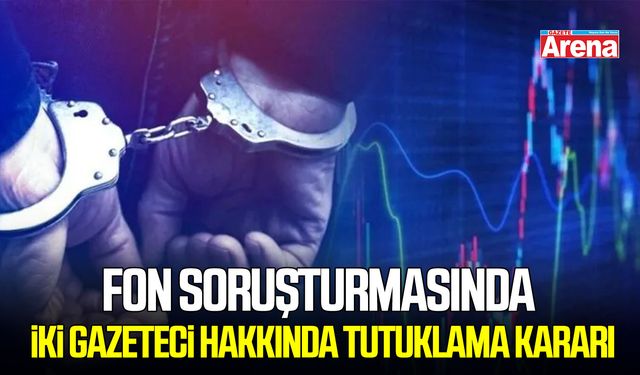 Fon soruşturmasında iki gazeteci hakkında tutuklama kararı