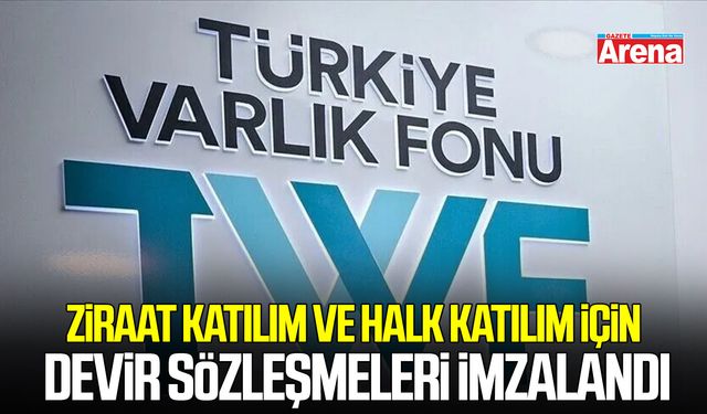 Ziraat Katılım ve Halk Katılım için devir sözleşmeleri imzalandı