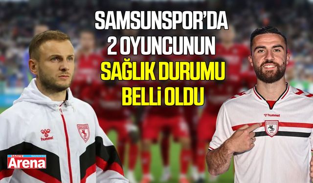Samsunspor’da Fatih Kaya ve Celil Yüksel’in sağlık durumu belli oldu