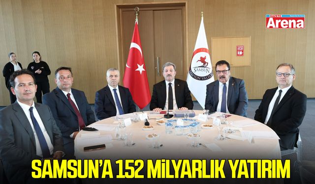 Samsun’a 152 milyarlık yatırım